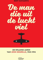 De man die uit de lucht viel. De Spaanse jaren van Léon Degrelle 1945-1994